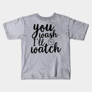 you wash i'll watch Kids T-Shirt